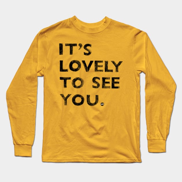 It's Lovely To See You NOT Long Sleeve T-Shirt by martinascott